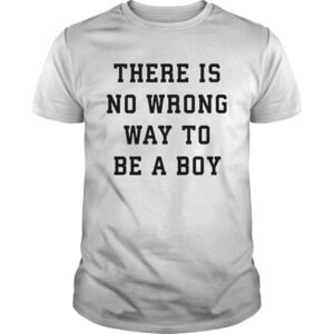 There Is No Wrong Way To Be A Boy Shirt